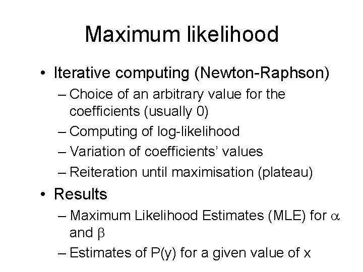 Maximum likelihood • Iterative computing (Newton-Raphson) – Choice of an arbitrary value for the