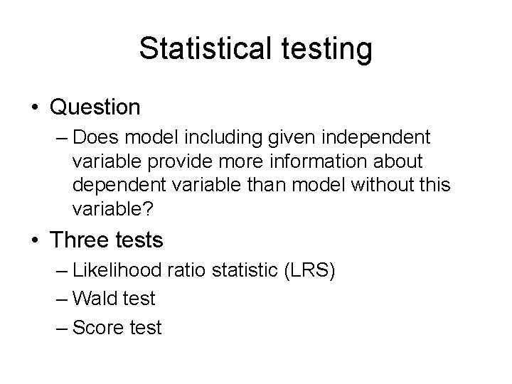 Statistical testing • Question – Does model including given independent variable provide more information