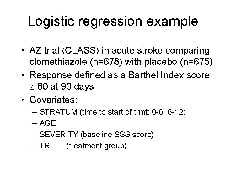 Logistic regression example • AZ trial (CLASS) in acute stroke comparing clomethiazole (n=678) with