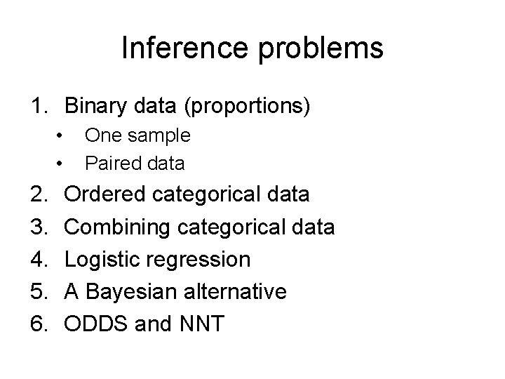 Inference problems 1. Binary data (proportions) • • 2. 3. 4. 5. 6. One