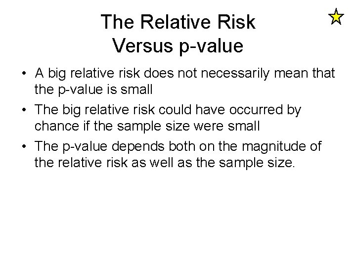 The Relative Risk Versus p-value • A big relative risk does not necessarily mean