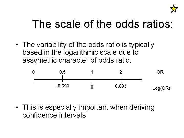 The scale of the odds ratios: • The variability of the odds ratio is