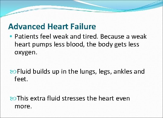 Advanced Heart Failure • Patients feel weak and tired. Because a weak heart pumps