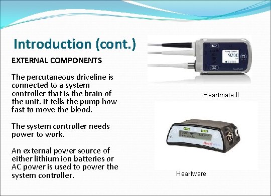 Introduction (cont. ) EXTERNAL COMPONENTS The percutaneous driveline is connected to a system controller