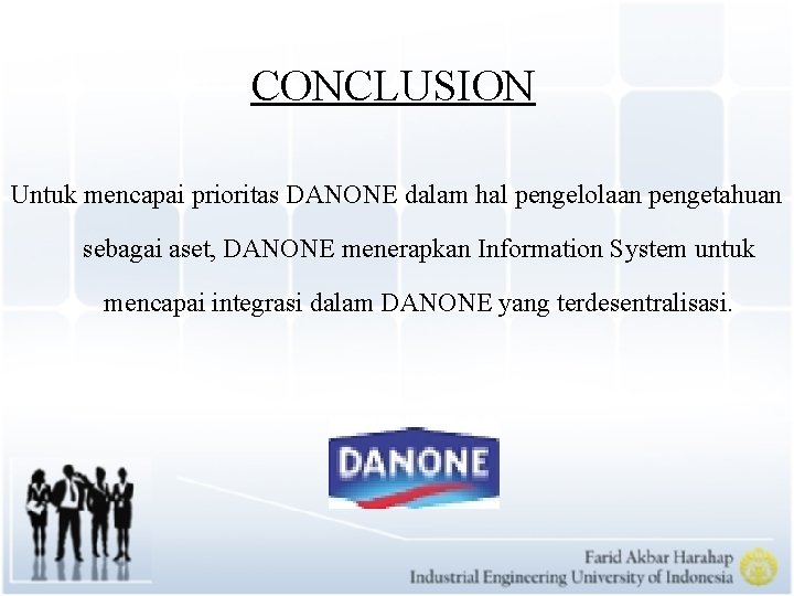 CONCLUSION Untuk mencapai prioritas DANONE dalam hal pengelolaan pengetahuan sebagai aset, DANONE menerapkan Information