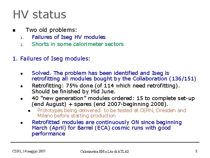 HV status Two old problems: n Failures of Iseg HV modules Shorts in some