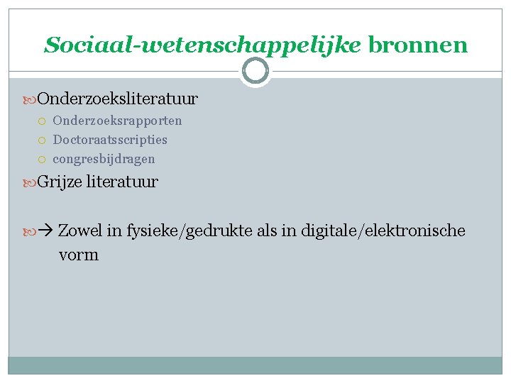 Sociaal-wetenschappelijke bronnen Onderzoeksliteratuur Onderzoeksrapporten Doctoraatsscripties congresbijdragen Grijze literatuur Zowel in fysieke/gedrukte als in digitale/elektronische