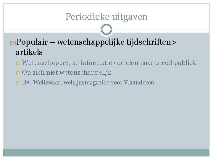 Periodieke uitgaven Populair – wetenschappelijke tijdschriften> artikels Wetenschappelijke informatie vertalen naar breed publiek Op