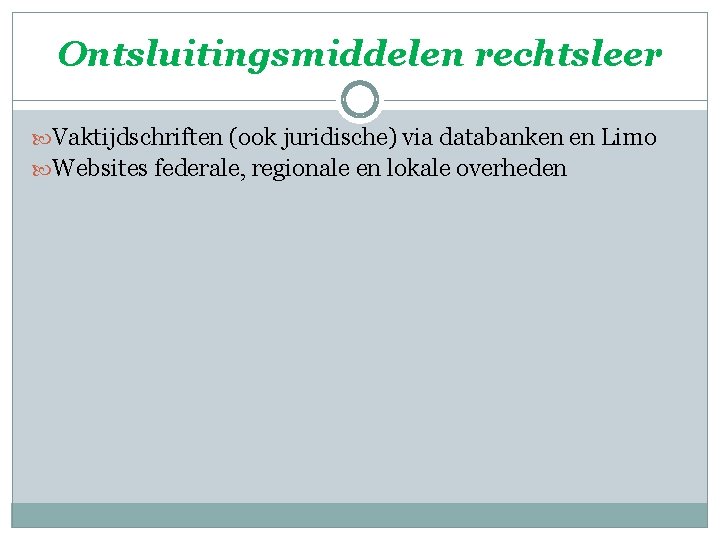 Ontsluitingsmiddelen rechtsleer Vaktijdschriften (ook juridische) via databanken en Limo Websites federale, regionale en lokale