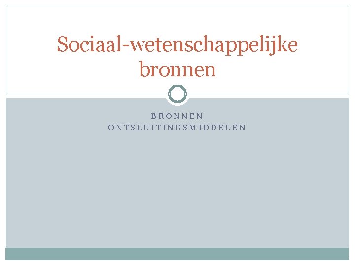 Sociaal-wetenschappelijke bronnen BRONNEN ONTSLUITINGSMIDDELEN 