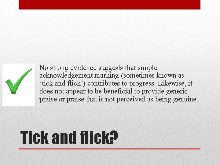 No strong evidence suggests that simple acknowledgement marking (sometimes known as ‘tick and flick’)