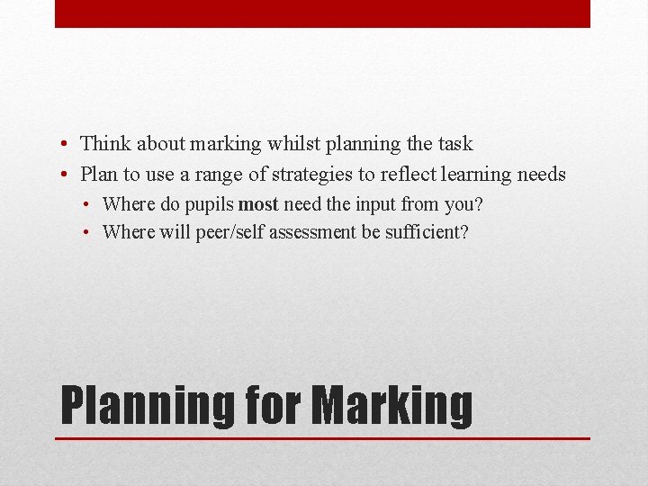  • Think about marking whilst planning the task • Plan to use a