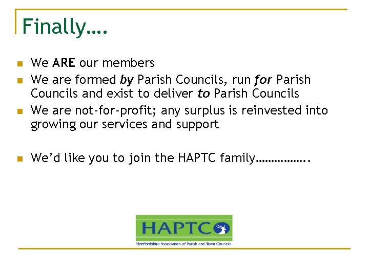 Finally…. n n We ARE our members We are formed by Parish Councils, run