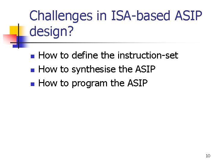 Challenges in ISA-based ASIP design? n n n How to define the instruction-set How