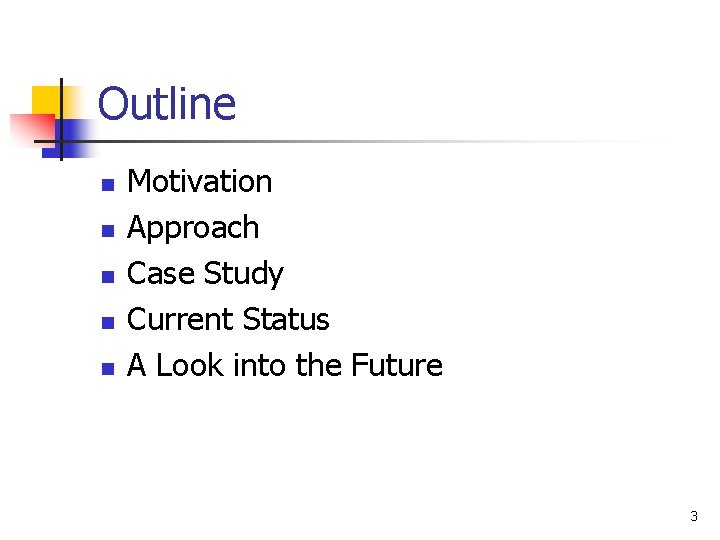 Outline n n n Motivation Approach Case Study Current Status A Look into the