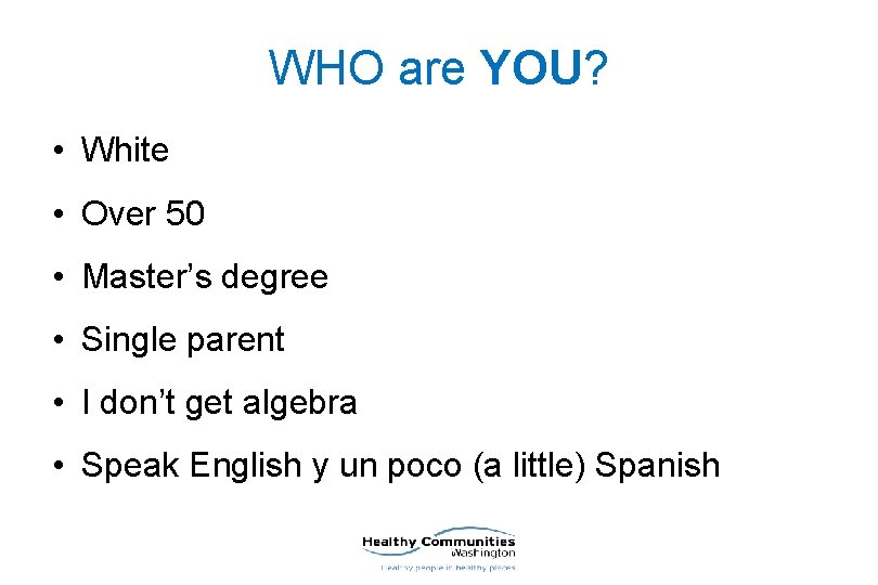 WHO are YOU? • White • Over 50 • Master’s degree • Single parent