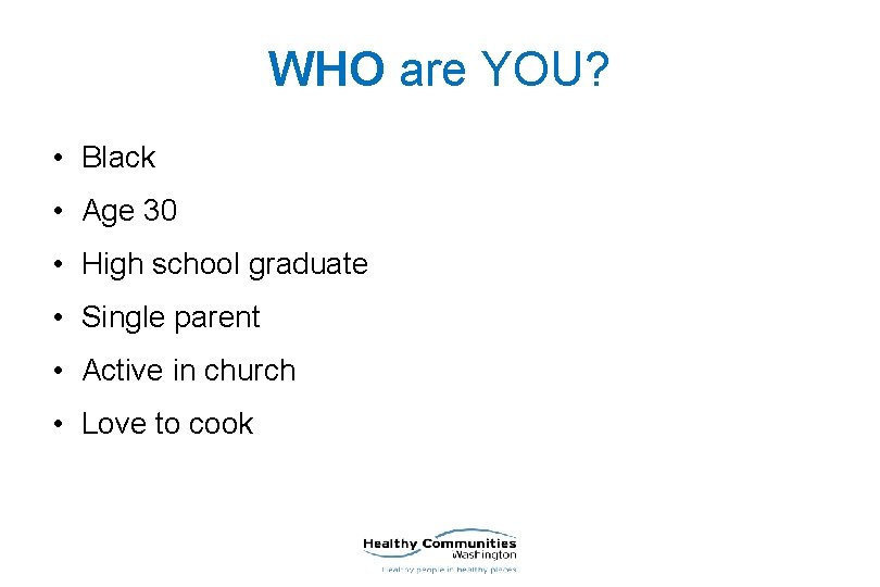 WHO are YOU? • Black • Age 30 • High school graduate • Single