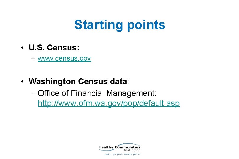 Starting points • U. S. Census: – www. census. gov • Washington Census data: