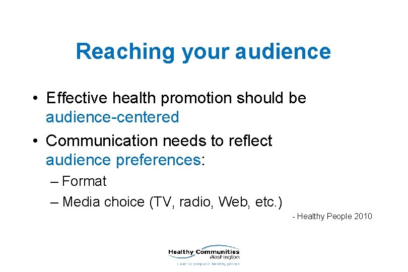 Reaching your audience • Effective health promotion should be audience-centered • Communication needs to