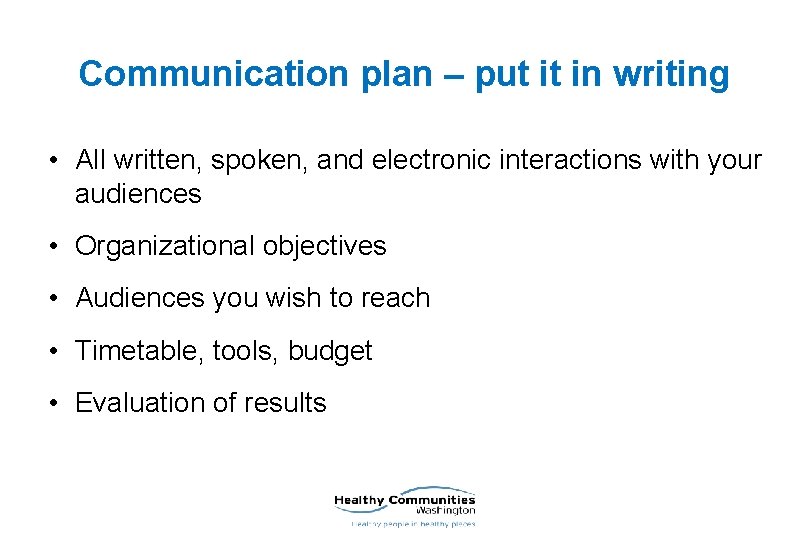 Communication plan – put it in writing • All written, spoken, and electronic interactions