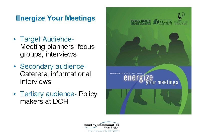 Energize Your Meetings • Target Audience. Meeting planners: focus groups, interviews • Secondary audience.