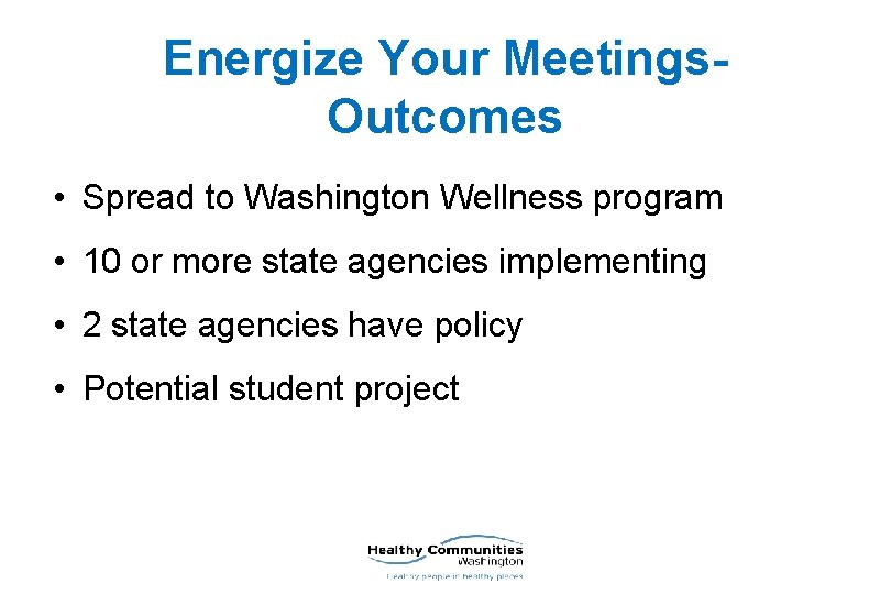 Energize Your Meetings. Outcomes • Spread to Washington Wellness program • 10 or more