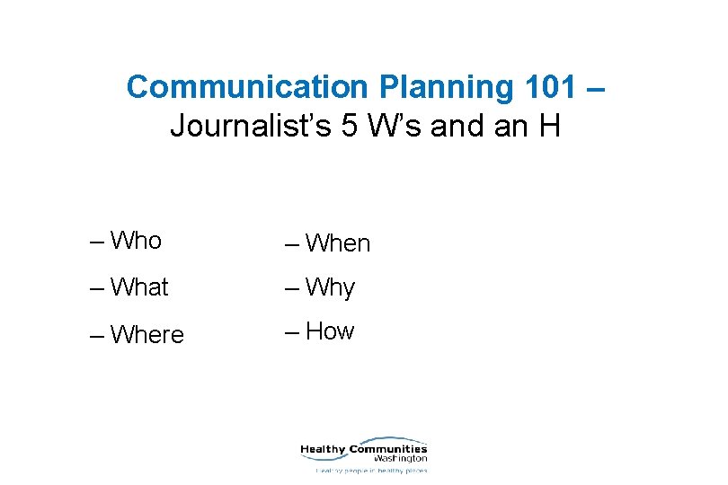 Communication Planning 101 – Journalist’s 5 W’s and an H – Who – When