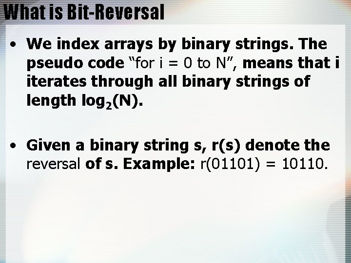 What is Bit-Reversal • We index arrays by binary strings. The pseudo code “for