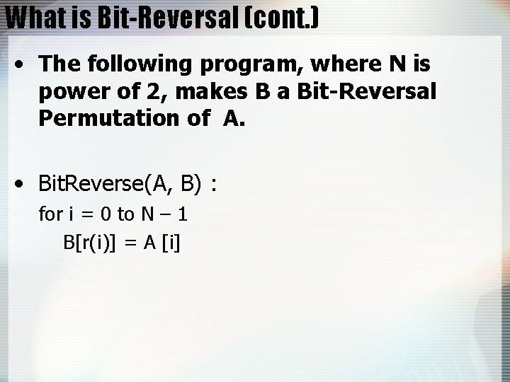 What is Bit-Reversal (cont. ) • The following program, where N is power of