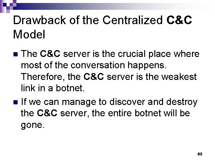 Drawback of the Centralized C&C Model The C&C server is the crucial place where