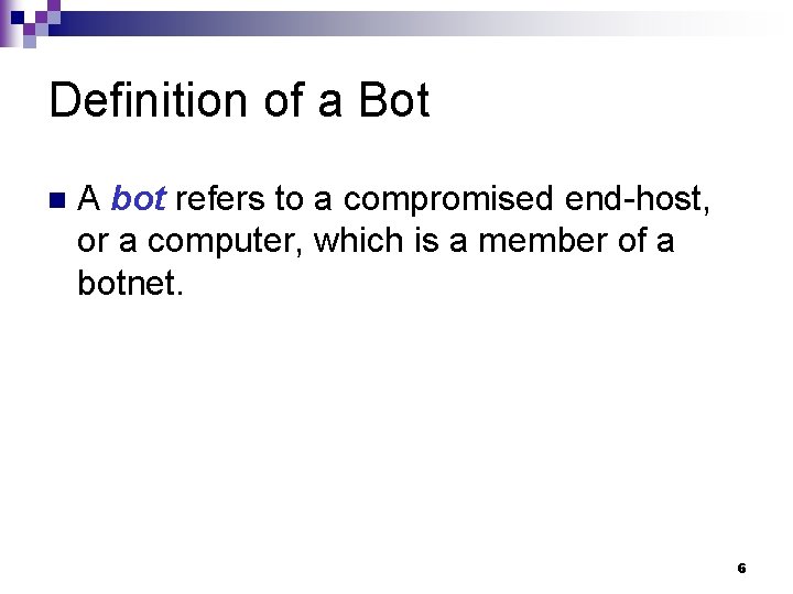 Definition of a Bot n A bot refers to a compromised end-host, or a