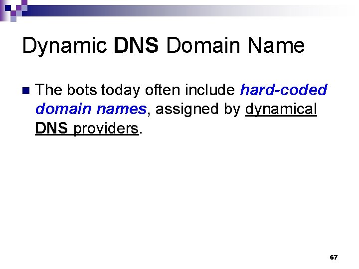 Dynamic DNS Domain Name n The bots today often include hard-coded domain names, assigned