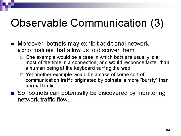Observable Communication (3) n Moreover, botnets may exhibit additional network abnormalities that allow us