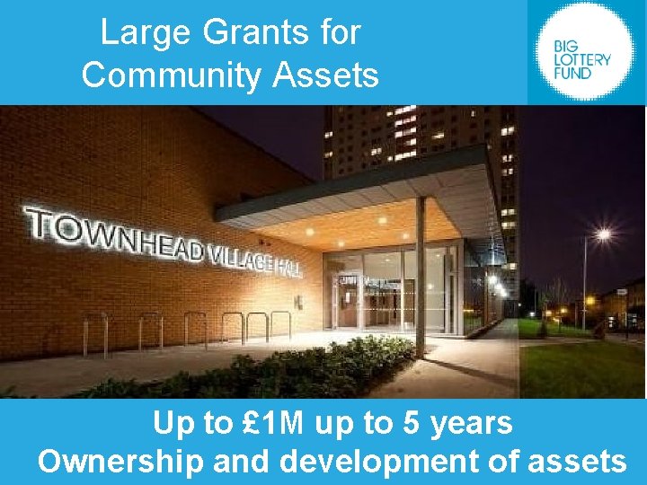 Large Grants for Community Assets Up to £ 1 M up to 5 years