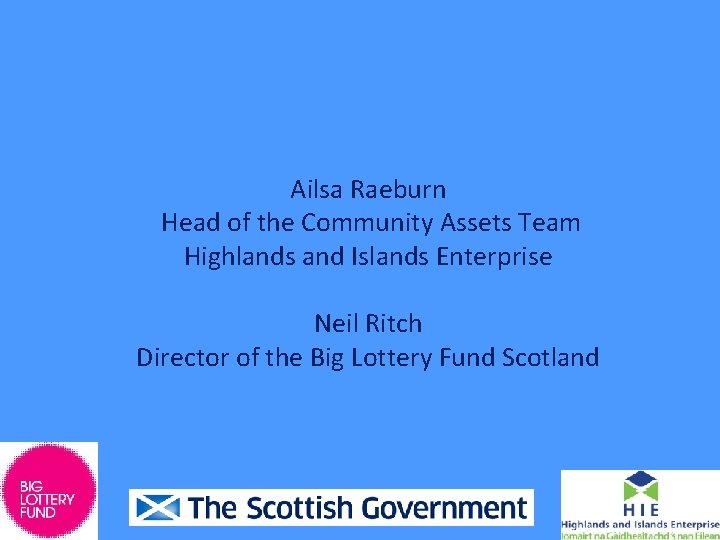 Ailsa Raeburn Head of the Community Assets Team Highlands and Islands Enterprise Neil Ritch