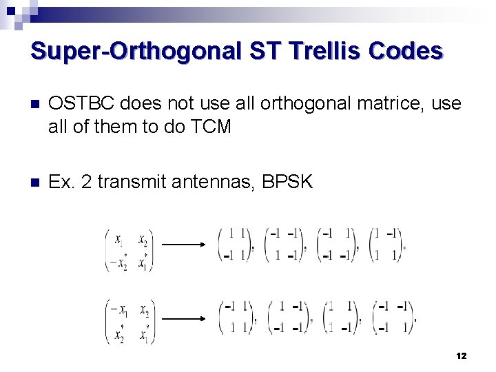 Super-Orthogonal ST Trellis Codes n OSTBC does not use all orthogonal matrice, use all