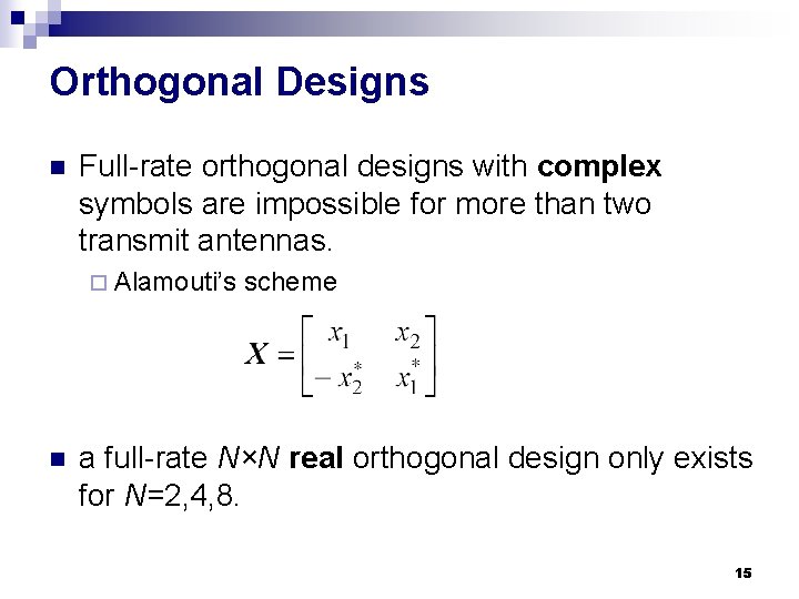 Orthogonal Designs n Full-rate orthogonal designs with complex symbols are impossible for more than