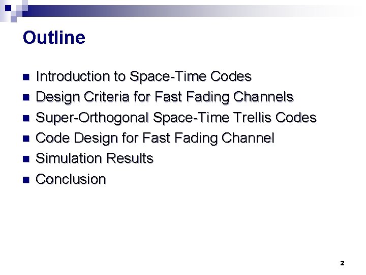 Outline n n n Introduction to Space-Time Codes Design Criteria for Fast Fading Channels