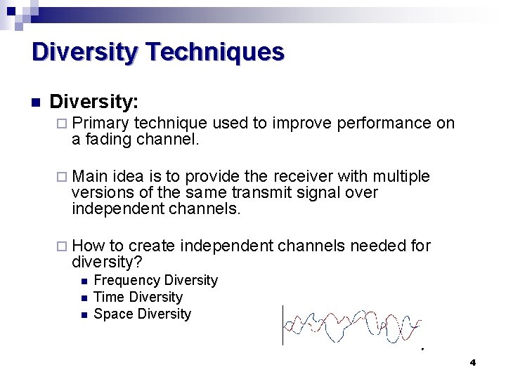 Diversity Techniques n Diversity: ¨ Primary technique used to improve performance on a fading