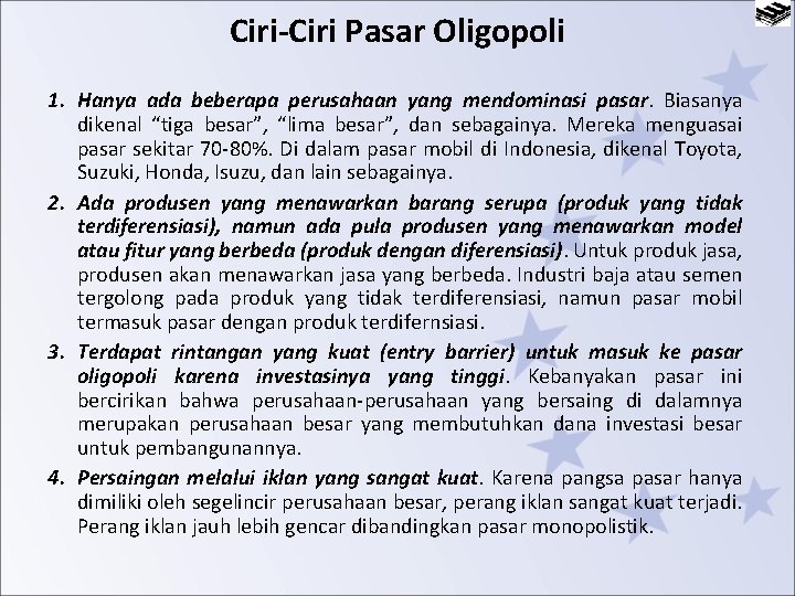 Ciri-Ciri Pasar Oligopoli 1. Hanya ada beberapa perusahaan yang mendominasi pasar. Biasanya dikenal “tiga