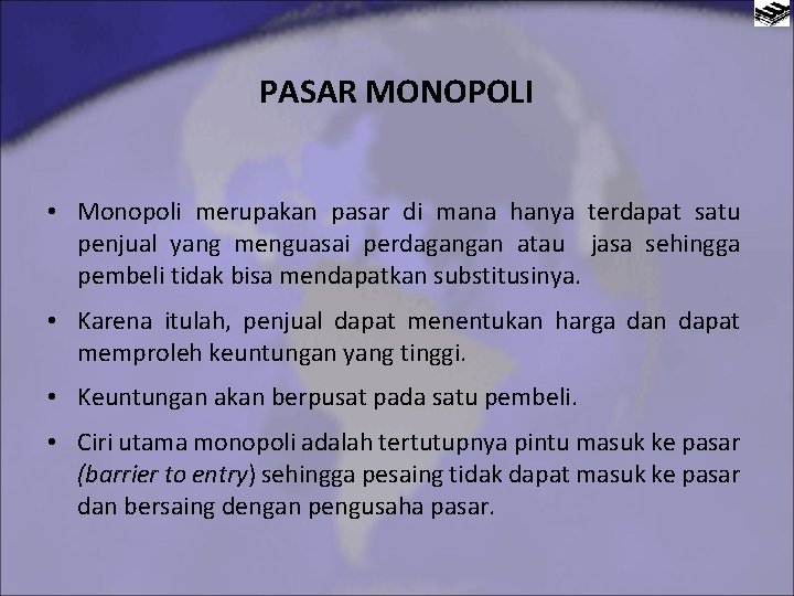 PASAR MONOPOLI • Monopoli merupakan pasar di mana hanya terdapat satu penjual yang menguasai