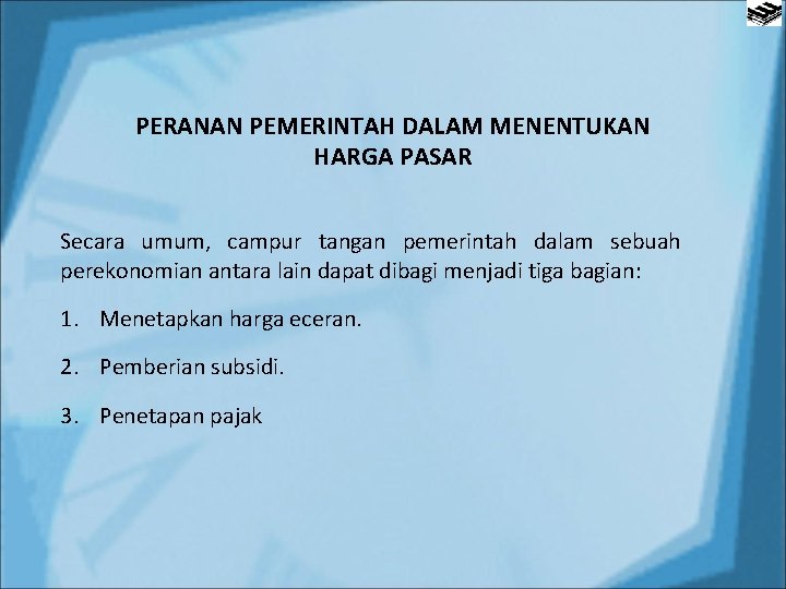 PERANAN PEMERINTAH DALAM MENENTUKAN HARGA PASAR Secara umum, campur tangan pemerintah dalam sebuah perekonomian