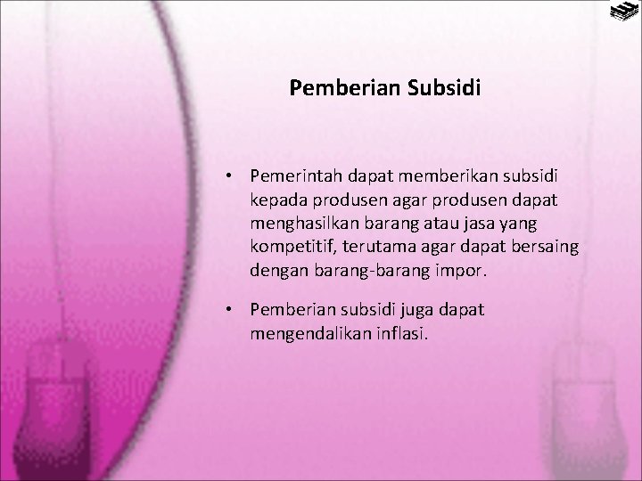 Pemberian Subsidi • Pemerintah dapat memberikan subsidi kepada produsen agar produsen dapat menghasilkan barang