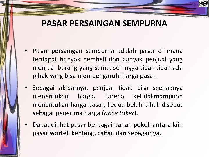 PASAR PERSAINGAN SEMPURNA • Pasar persaingan sempurna adalah pasar di mana terdapat banyak pembeli