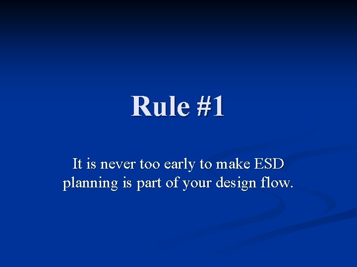 Rule #1 It is never too early to make ESD planning is part of