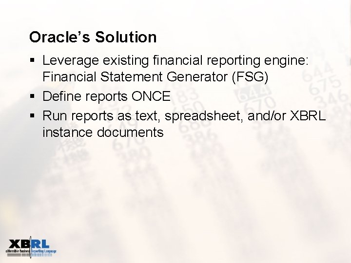 Oracle’s Solution § Leverage existing financial reporting engine: Financial Statement Generator (FSG) § Define