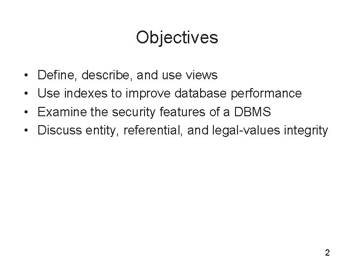 Objectives • • Define, describe, and use views Use indexes to improve database performance