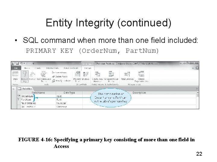 Entity Integrity (continued) • SQL command when more than one field included: PRIMARY KEY