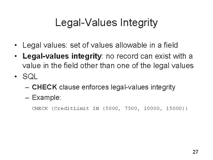 Legal-Values Integrity • Legal values: set of values allowable in a field • Legal-values