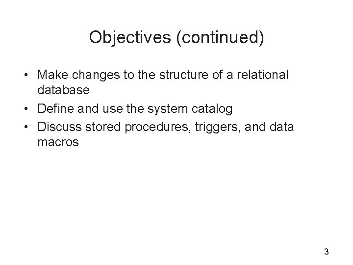 Objectives (continued) • Make changes to the structure of a relational database • Define